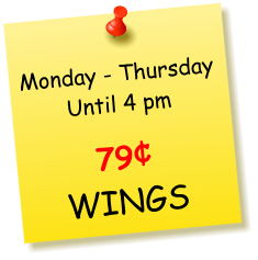 Monday - ThursdayUntil 4 pm   79¢ WINGS