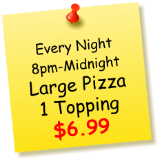 Every Night 8pm-Midnight Large Pizza 1 Topping $6.99