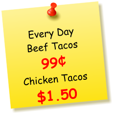 Every Day  Beef Tacos 99¢ Chicken Tacos $1.50